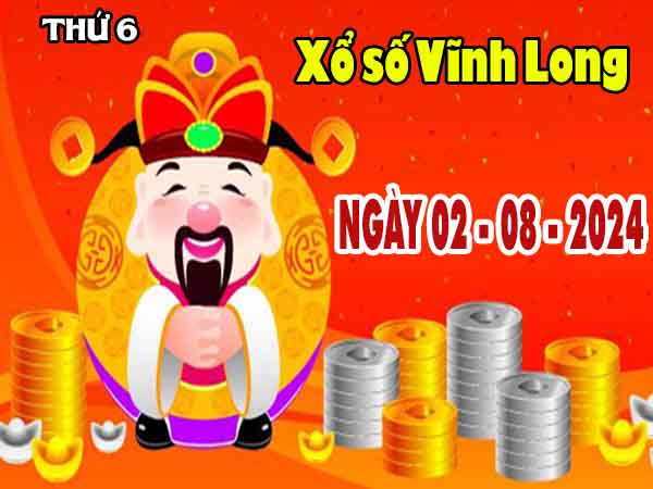 Nhận định XSVL ngày 2/8/2024 - Nhận định KQ Vĩnh Long thứ 6 chuẩn xác