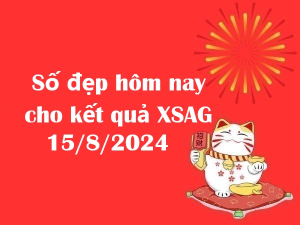 Số đẹp hôm nay cho kết quả XSAG 15/8/2024