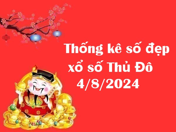 Thống kê số đẹp xổ số Thủ Đô 4/8/2024