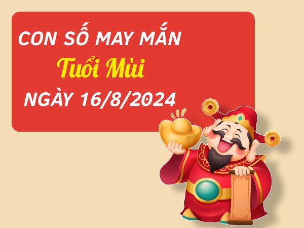 Con số may mắn tuổi Mùi hôm nay ngày 16/8/2024 sinh sôi tài lộc