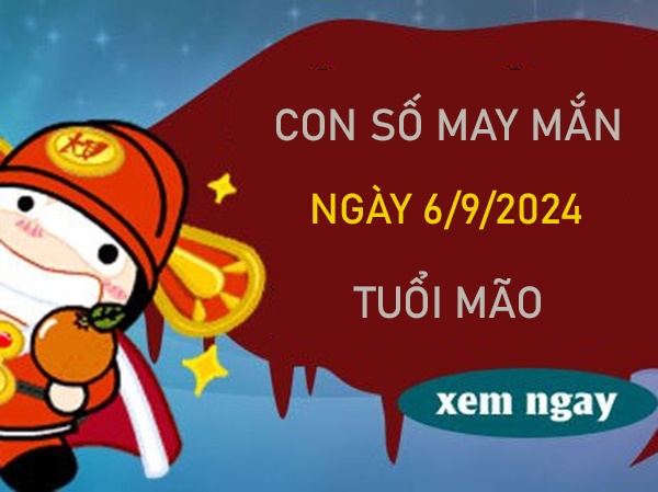 Con số may mắn tuổi Mão 6/9/2024 xem số phát lộc