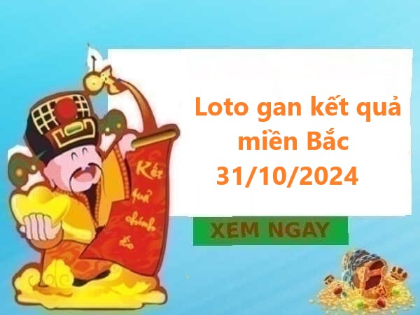 Loto gan kết quả miền Bắc 31/10/2024