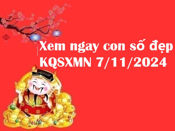 Xem ngay con số đẹp KQSXMN 7/11/2024