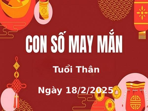 Con số may mắn tuổi Thân ngày 18/2/2025