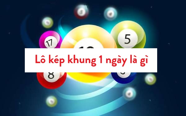 Lô kép khung 1 ngày là gì? Bí mật ít ai chịu tiết lộ!