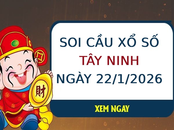 Soi cầu xổ số Tây Ninh ngày 22/1/2026 hôm nay siêu VIP