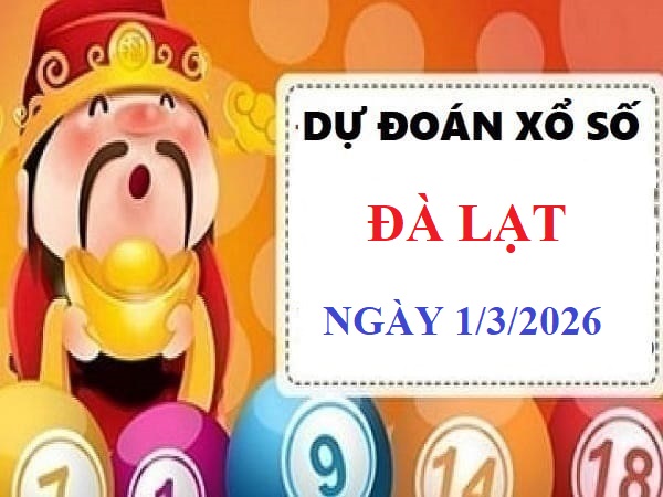 Chốt số dự đoán xổ số Đà Lạt ngày 1 tháng 3 năm 2026 chủ nhật