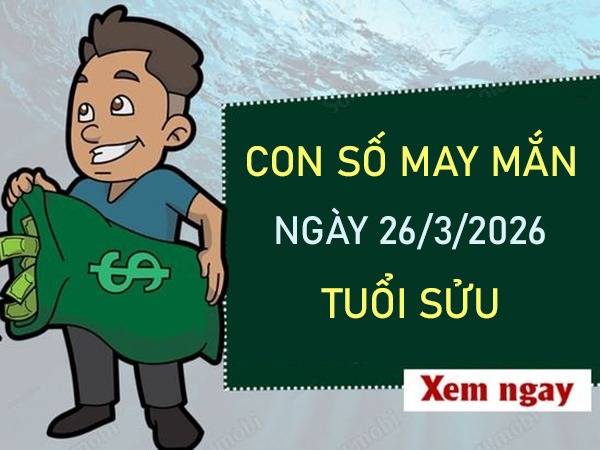 Con số may mắn hôm nay 26/3/2026 thứ 5 tuổi Sửu