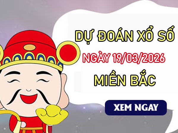 Dự đoán XSMB 19/3/2026 - Soi cầu Miền Bắc thứ 5 VIP hôm nay