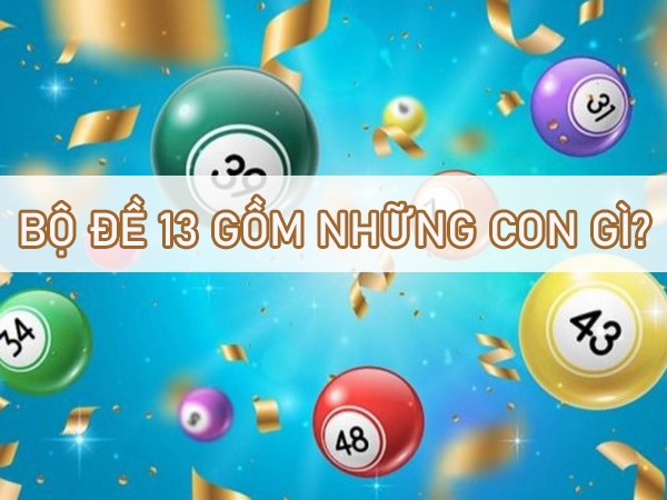 Bộ đề 13 gồm những con gì, chọn con nào trúng thưởng?