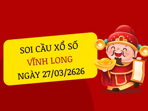 soi cầu xổ số Vĩnh Long ngày 27/3/2026