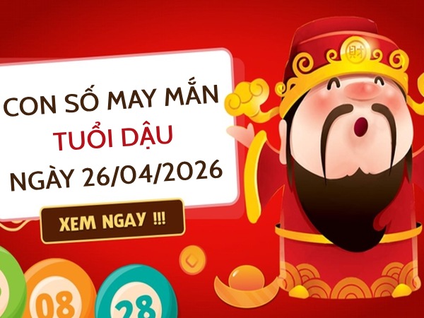 con số may mắn ngày 26/04/2026 tuổi Dậu