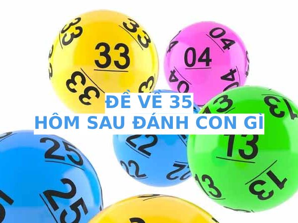 Hôm trước đề về 35 hôm sau ra con gì nhiều tài phú