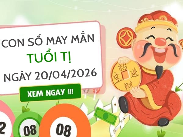 con số may mắn ngày 20/04/2026 tuổi Tị