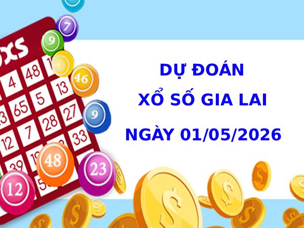 Dự đoán xổ số Gia Lai ngày 1/5/2026 thần tài