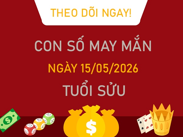 Con số may mắn hôm nay 15/5/2026 thứ 6 tuổi Sửu