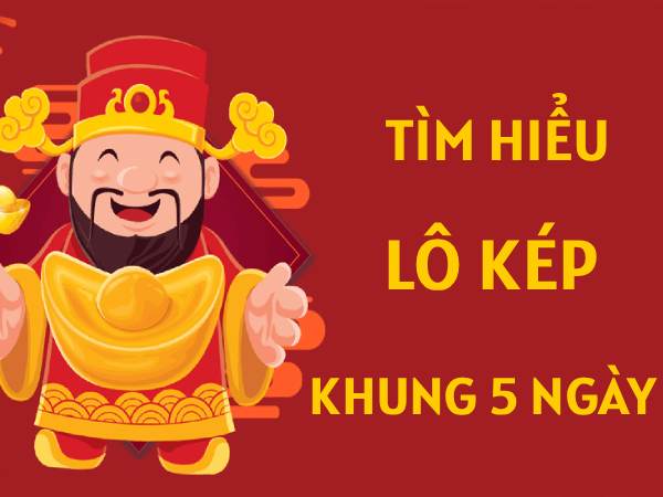 Tìm hiểu lô kép khung 5 ngày là gì?